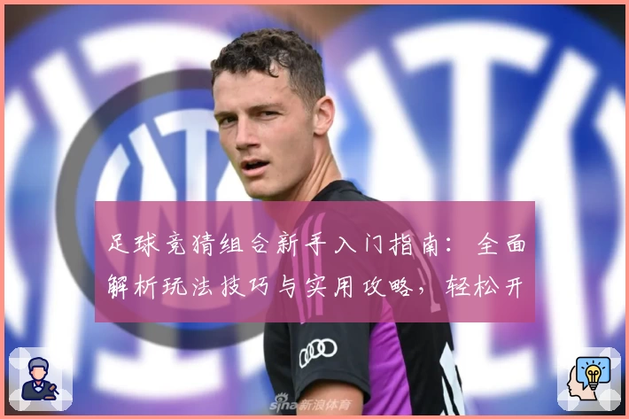 足球竞猜组合新手入门指南：全面解析玩法技巧与实用攻略，轻松开启你的足球竞猜之旅
