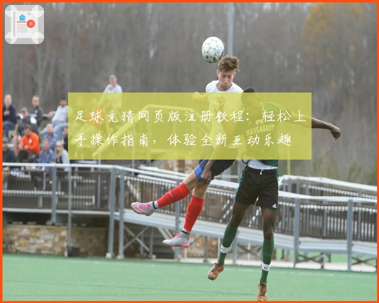足球竞猜网页版注册教程：轻松上手操作指南，体验全新互动乐趣